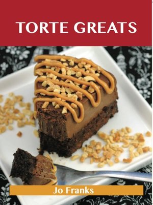 cover image of Torte Greats: Delicious Torte Recipes, The Top 79 Torte Recipes